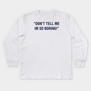 DON’T TELL ME IM SO BORING Kids Long Sleeve T-Shirt